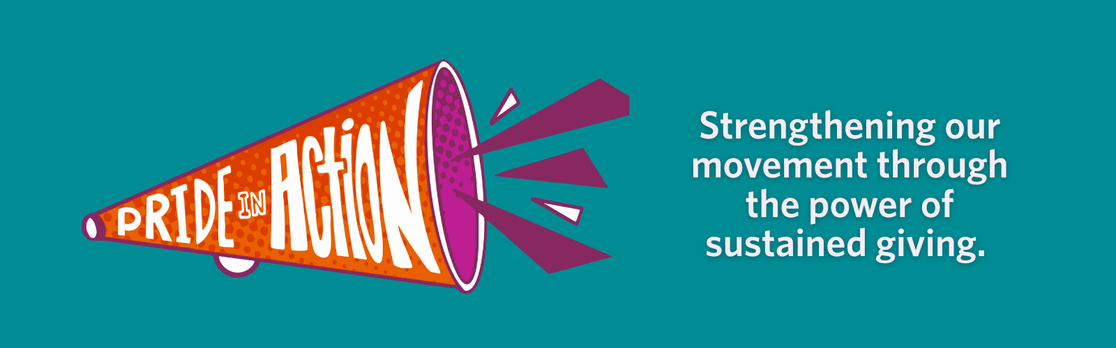 Pride in Action: Strengthening our movement through the power of sustained giving.