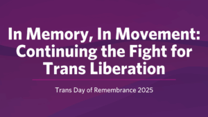 In Memory, In Movement: Continuing the Fight for Trans Liberation